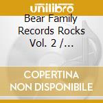Bear Family Records Rocks Vol. 2 / Various cd