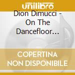 Dion Dimucci - On The Dancefloor With Dion Dimucci cd
