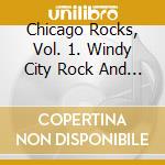 Chicago Rocks, Vol. 1. Windy City Rock And Roll / Various cd
