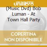 (Music Dvd) Bob Luman - At Town Hall Party cd musicale