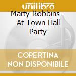 Marty Robbins - At Town Hall Party cd musicale di Marty Robbins