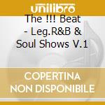 The !!! Beat - Leg.R&B & Soul Shows V.1 cd musicale di The !!! beat