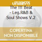 The !!! Beat - Leg.R&B & Soul Shows V.2 cd musicale di The !!! beat