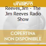Reeves,Jim - The Jim Reeves Radio Show cd musicale di Jim Reeves