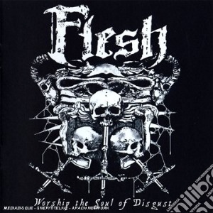 Flesh - Worship The Soul Of Disgust cd musicale di Flesh