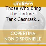 Those Who Bring The Torture - Tank Gasmask Ammo cd musicale di Those Who Bring The Torture
