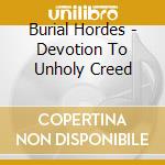 Burial Hordes - Devotion To Unholy Creed cd musicale di Burial Hordes