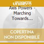 Axis Powers - Marching Towards Destruction cd musicale di Axis Powers