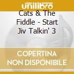 Cats & The Fiddle - Start Jiv Talkin' 3 cd musicale di Cats & The Fiddle