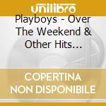 Playboys - Over The Weekend & Other Hits 1956-62 cd musicale