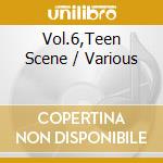Vol.6,Teen Scene / Various cd musicale di Various