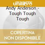 Andy Anderson - Tough Tough Tough cd musicale di Andy Anderson