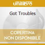 Got Troubles cd