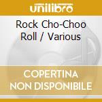 Rock Cho-Choo Roll / Various cd musicale di Various