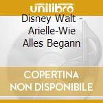 Disney Walt - Arielle-Wie Alles Begann cd musicale di Disney Walt