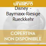 Disney - Baymaxx-Riesige Rueckkehr cd