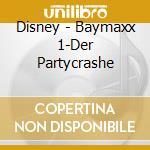 Disney - Baymaxx 1-Der Partycrashe cd