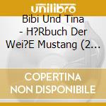 Bibi Und Tina - H?Rbuch Der Wei?E Mustang (2 Cd) cd musicale di Bibi Und Tina