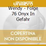 Wendy - Folge 76 Onyx In Gefahr cd