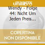 Wendy - Folge 44: Nicht Um Jeden Preis (Audiocassetta) cd musicale di Wendy