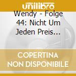 Wendy - Folge 44: Nicht Um Jeden Preis (Audiocassetta) cd