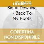 Big Al Downing - Back To My Roots cd