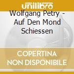 Wolfgang Petry - Auf Den Mond Schiessen cd musicale di Wolfgang Petry