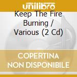 Keep The Fire Burning / Various (2 Cd) cd musicale