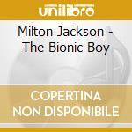 Milton Jackson - The Bionic Boy cd musicale di Milton Jackson