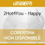 2Hot4You - Happy cd musicale di 2Hot4You