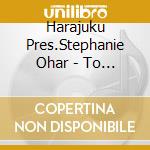 Harajuku Pres.Stephanie Ohar - To Love You More cd