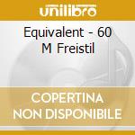 Equivalent - 60 M Freistil cd