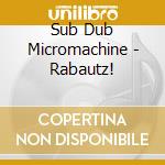 Sub Dub Micromachine - Rabautz!