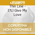 Thin Line - I?Ll Give My Love cd