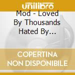 Mod - Loved By Thousands Hated By Millions cd