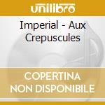 Imperial - Aux Crepuscules cd