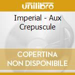Imperial - Aux Crepuscule cd