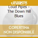 Loud Pipes - The Down Hill Blues cd