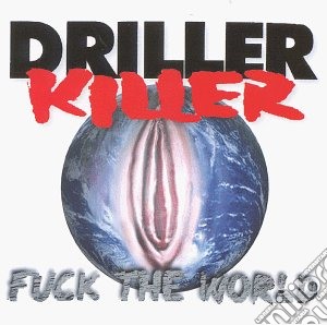 Driller Killer - Fuck The World cd musicale
