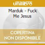 Marduk - Fuck Me Jesus cd musicale di Marduk