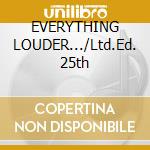 EVERYTHING LOUDER.../Ltd.Ed. 25th cd