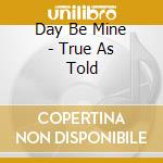 Day Be Mine - True As Told cd
