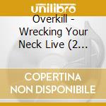 Overkill - Wrecking Your Neck Live (2 Cd) cd musicale di OVERKILL