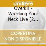 Overkill - Wrecking Your Neck Live (2 Cd) cd