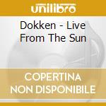 Dokken - Live From The Sun cd musicale di DOKKEN