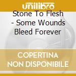 Stone To Flesh - Some Wounds Bleed Forever cd