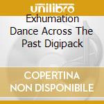 Exhumation Dance Across The Past Digipack cd musicale