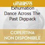 Exhumation Dance Across The Past Digipack cd
