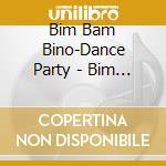 Bim Bam Bino-Dance Party - Bim Bam Bino-Dance Party cd musicale di Bim Bam Bino