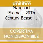 Malignant Eternal - 20Th Century Beast - Ep cd musicale